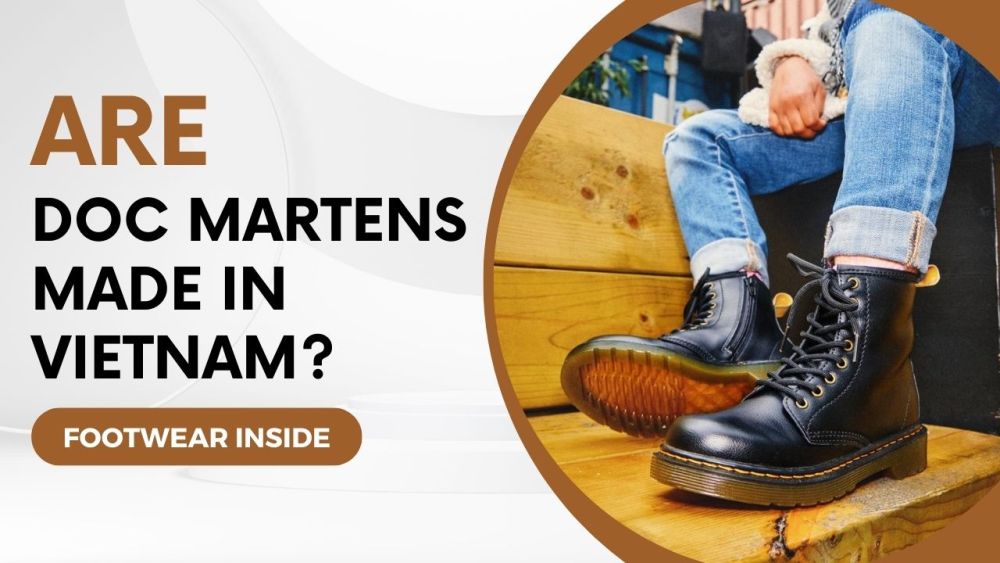 Where Are Doc Martens Made? (History) 10 Are Doc Martens Made in Vietnam?