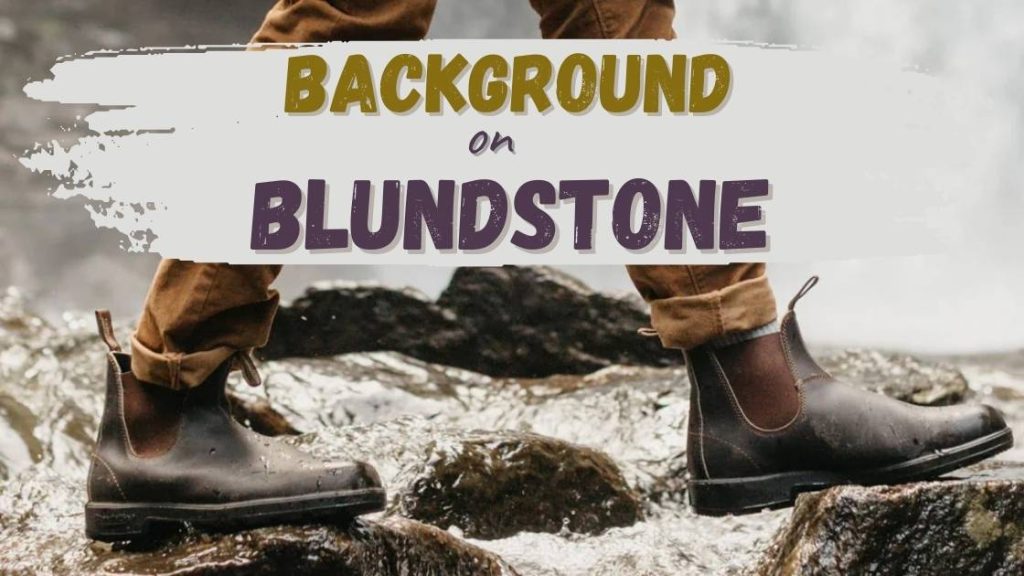 Do Blundstone run true to size?(Big or Small) 4 Background on Blundstone
