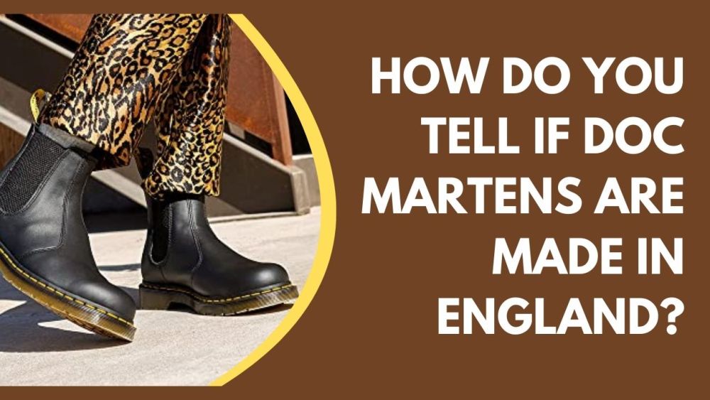 Where Are Doc Martens Made? (History) 8 How Do You Tell If Doc Martens Are Made in England?