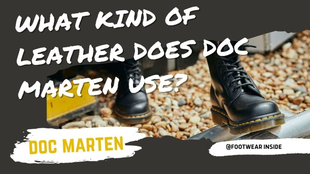 Are Doc Martens Real Leather Or Synthetic? 3 What Kind of Leather Does Doc Marten Use