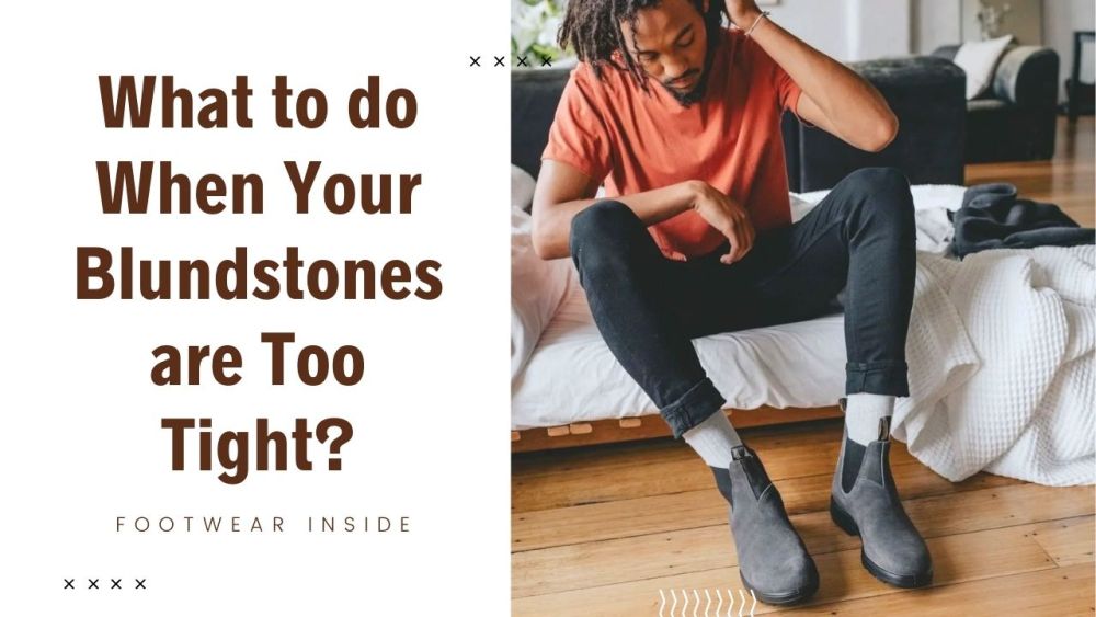 Are Your Blundstone Tight on Top of Foot? 3 What to do When Your Blundstones are Too Tight?