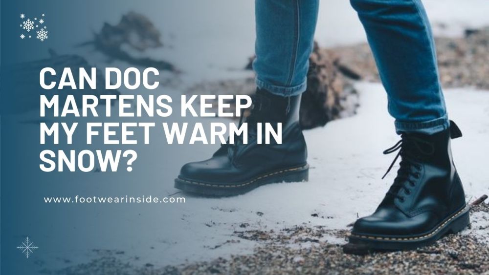 Are Doc Martens Good For Snow? 3 Can Doc Martens Keep My Feet Warm In Snow?