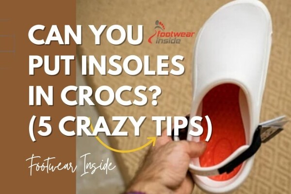Can You Put Insoles in Crocs (5 Crazy Tips)