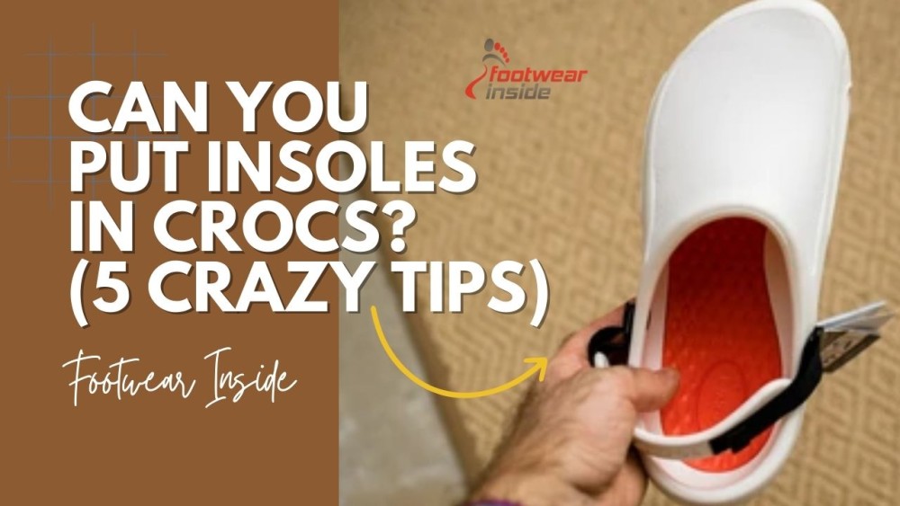 Can You Put Insoles in Crocs (5 Crazy Tips)