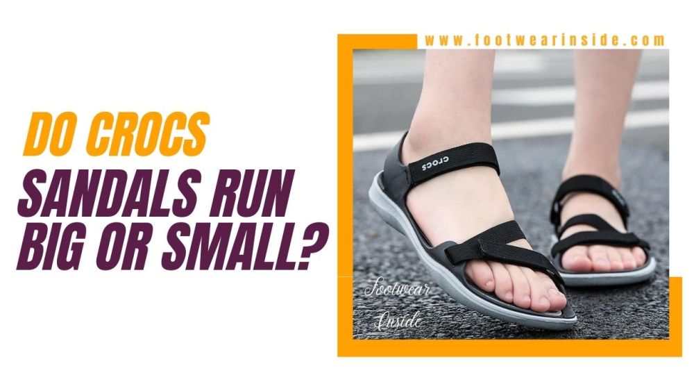 Do Crocs Run Big Or Small? 6 Do Crocs Sandals Run Big Or Small?