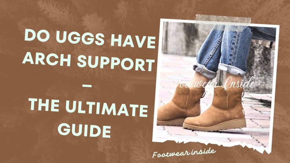 Do UGGS have arch support? 1 Do UGGS have arch support - The Ultimate Guide
