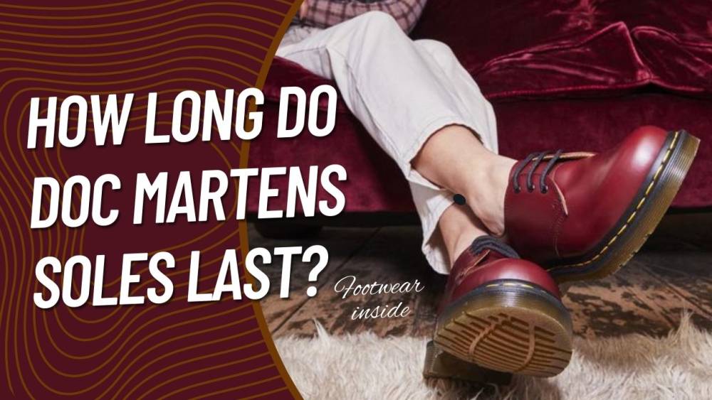 How Long Do Doc Martens Last? 7 How Long Do Doc Martens Soles last?
