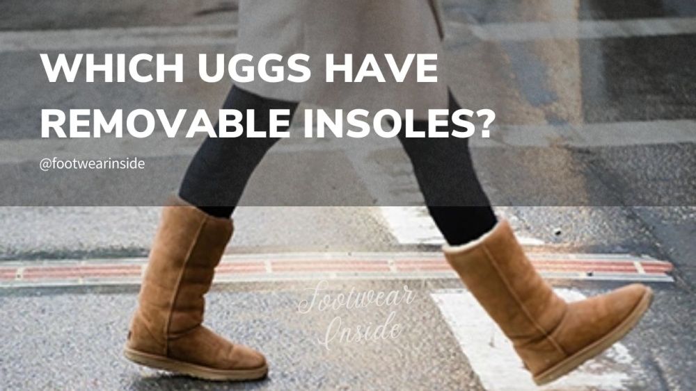 Which UGGS have removable insoles? 3 Which UGGS Have Removable Insoles