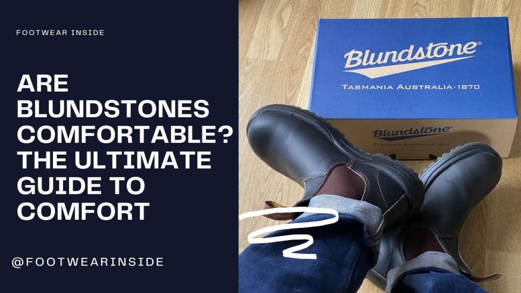 Are Blundstones Comfortable? 1 The Ultimate Guide to Comfortable Blundstones - Footwear Inside