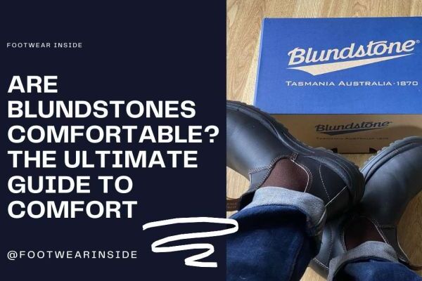 Are Blundstones Comfortable - The Ultimate Guide to Comfort