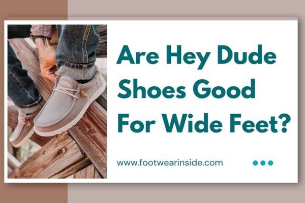 Are Hey Dude Shoes Good For Wide Feet? Get Snug & Comfy fitting!