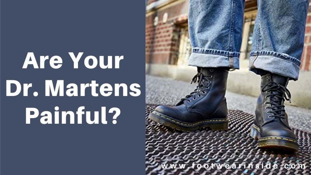 Are Your Doc Martens Tight On Top Of Foot? 8 Are Your Dr. Martens Painful