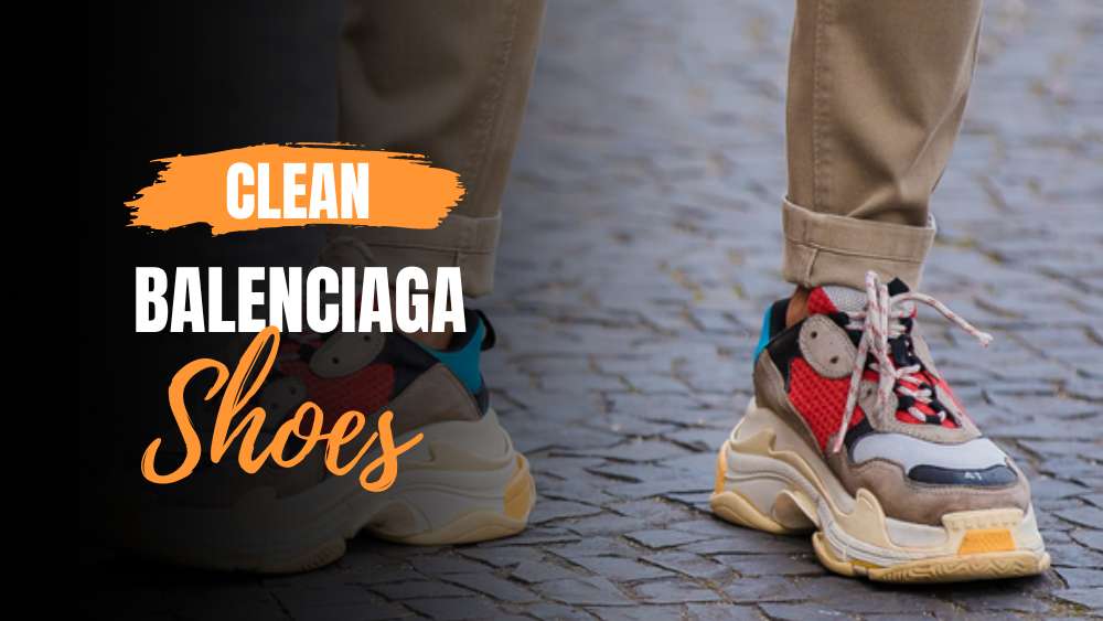 How Long Do Balenciaga Shoes Last? 3 Clean the Balenciaga Shoes Regularly