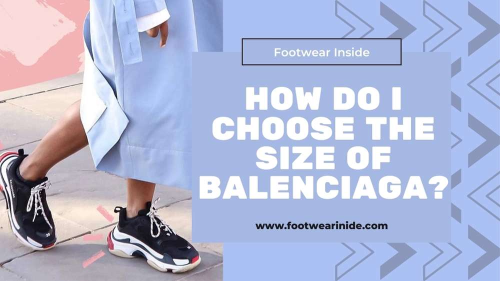 Are Balenciaga Shoes True to Size? 4 How Do I Choose the Size of Balenciaga