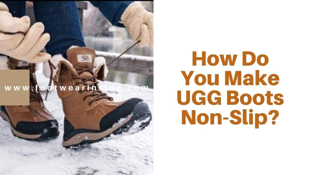Are UGG Boots Non Slip Or Not? 4 How Do You Make UGG Boots Non-Slip