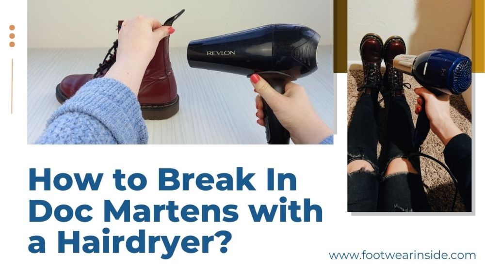 Are Your Doc Martens Tight On Top Of Foot? 5 How to Break In Doc Martens with a Hairdryer