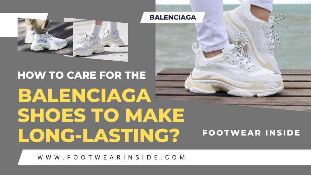 How Long Do Balenciaga Shoes Last? 2 How to Care for the Balenciaga Shoes to Make Long-lasting