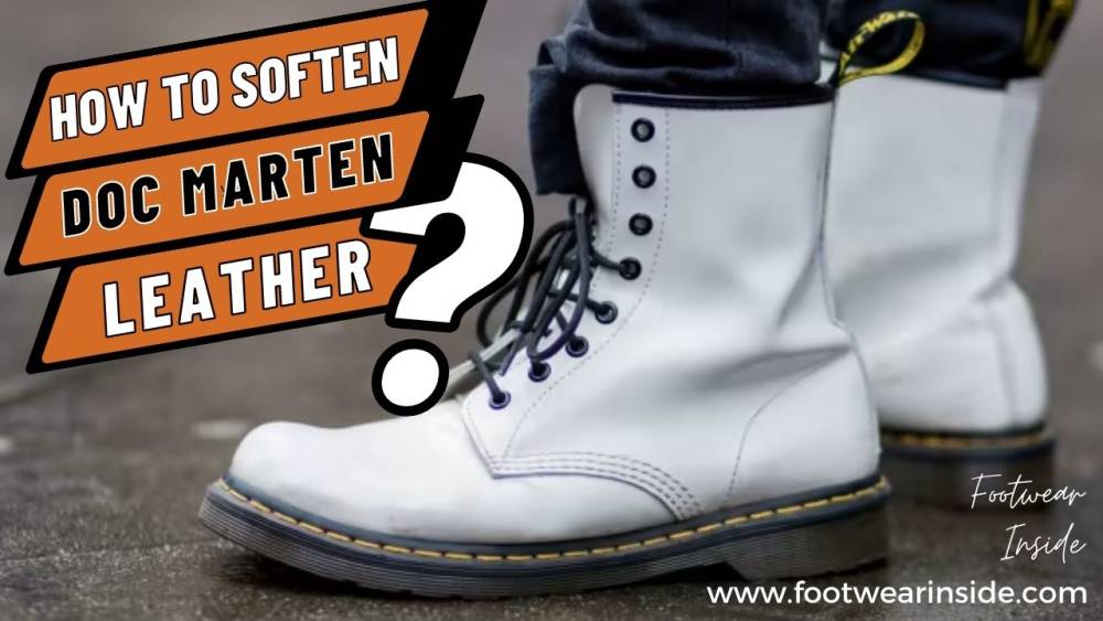 Are Your Doc Martens Tight On Top Of Foot? 3 How to Soften Doc Marten Leather