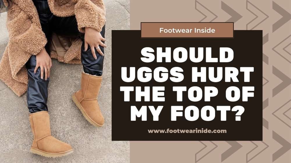 How Tight Should Uggs Be? 5 Should Uggs Hurt the Top of My Foot