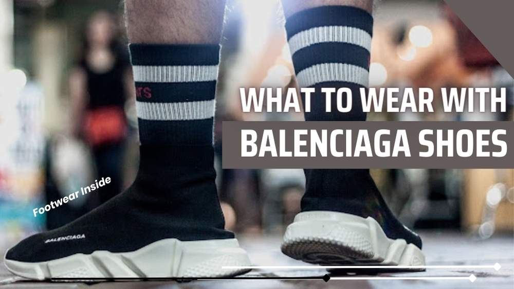 What to Wear with Balenciaga Shoes? 1 What to Wear with Balenciaga Shoes
