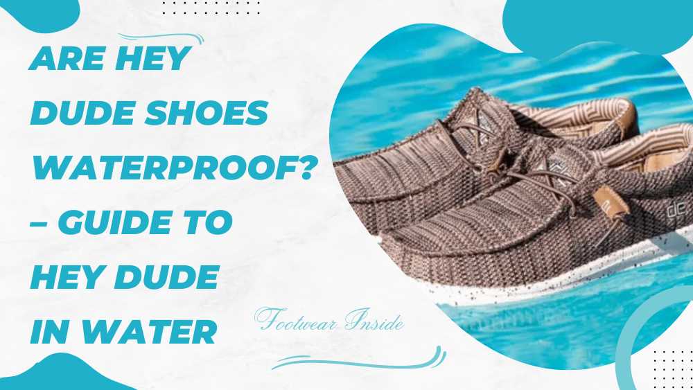 Are Hey Dude shoes waterproof? 1 Are Hey Dude shoes waterproof - Guide To Hey Dude In Water