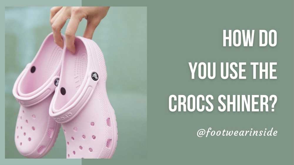 How To Make Crocs Shiny Again (7 Best Ways) 3 How Do You Use the Crocs Shiner?