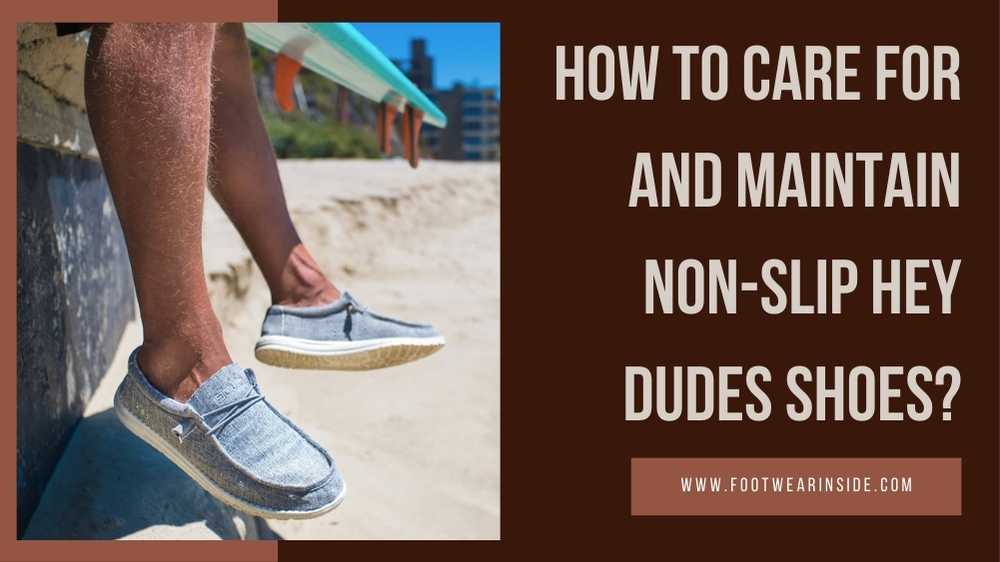 Are Hey Dudes Non-Slip? 3 How To Care For And Maintain Non-Slip Hey Dudes Shoes