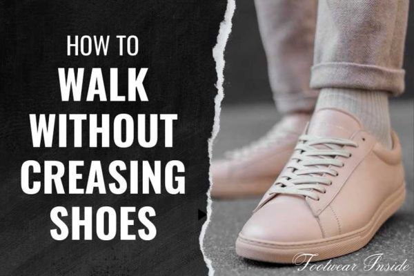 How To Walk Without Creasing Shoes 6 Proven Methods To Stop Shoe Creasing