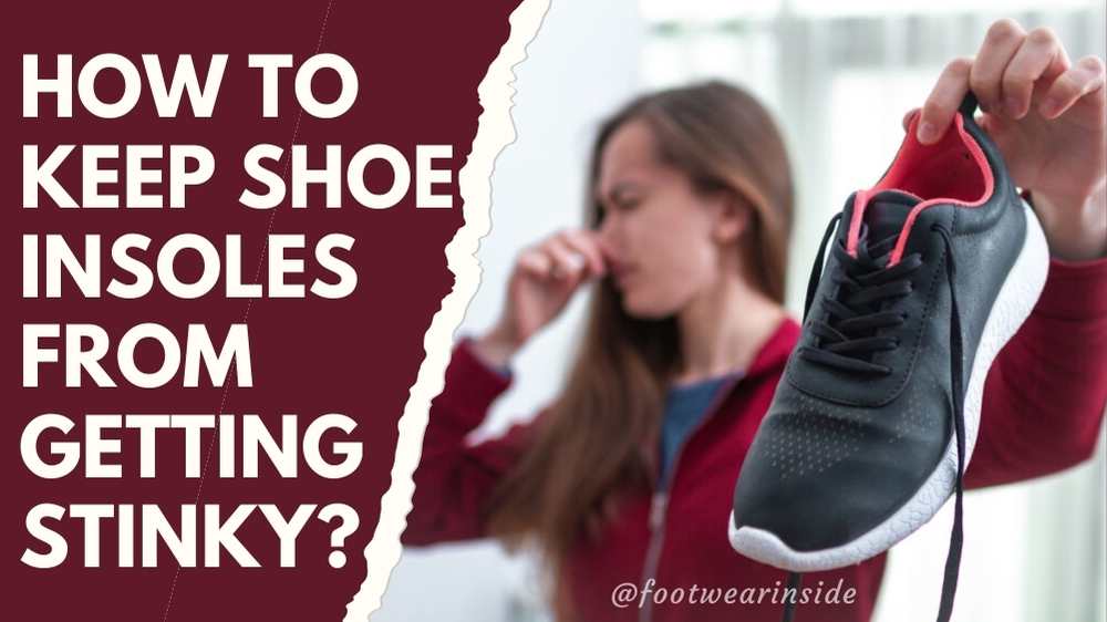 How to Clean the Inside of a Shoe? 5 How to Keep Shoe Insoles From Getting Stinky?