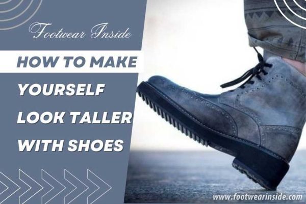 How to Make Yourself Look Taller With Shoes 16 Easy Ways