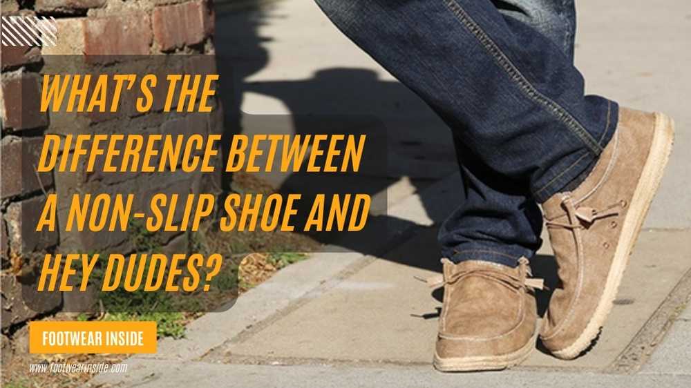 Are Hey Dudes Non-Slip? 2 What's The Difference Between A Non-Slip Shoe And Hey Dudes