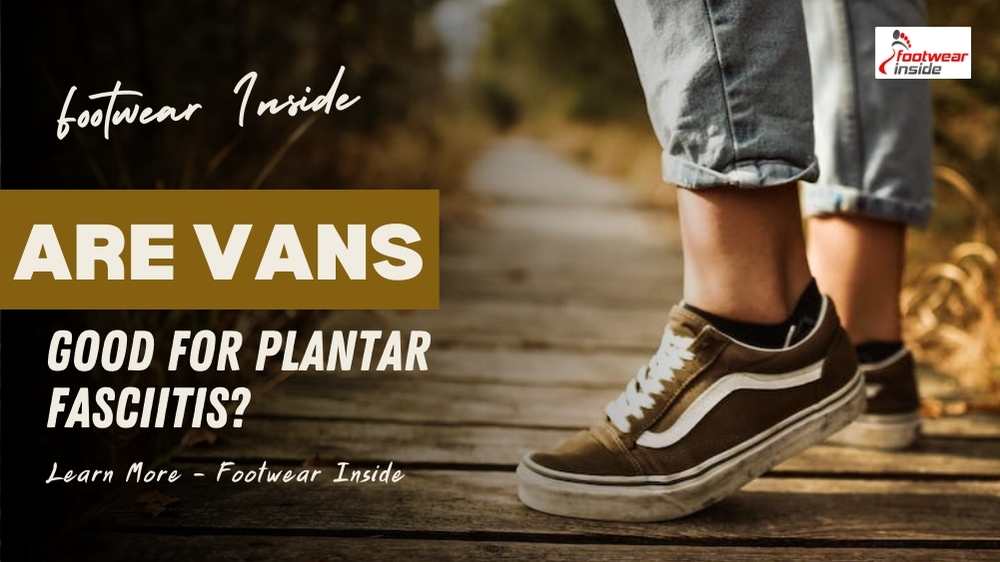 Are Vans Bad For Your Feet? 5 Are Vans Good For Plantar Fasciitis