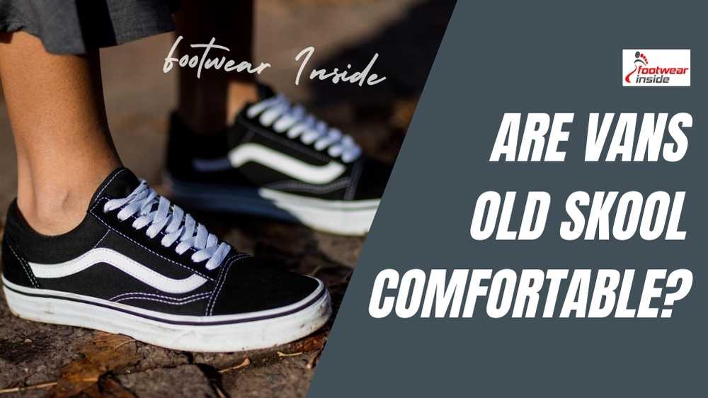 Are Vans Old Skool Comfortable
