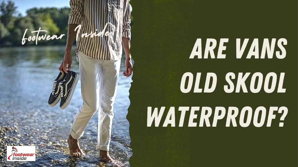 Are vans waterproof or Not? 5 Are Vans old skool waterproof