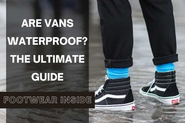 Are vans waterproof - The Ultimate Guide