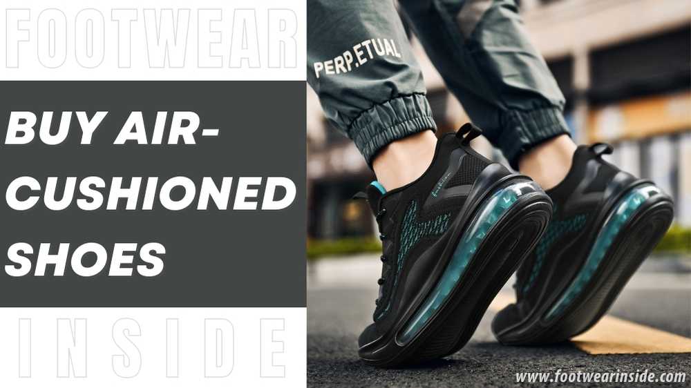How to Make Yourself Look Taller With Shoes| 16 Easy Ways 9 Buy Air-Cushioned Shoes