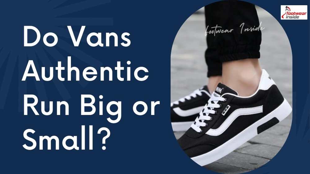 Do vans run big or small? (True to size or Not?) 2 Do Vans Authentic Run Big or Small
