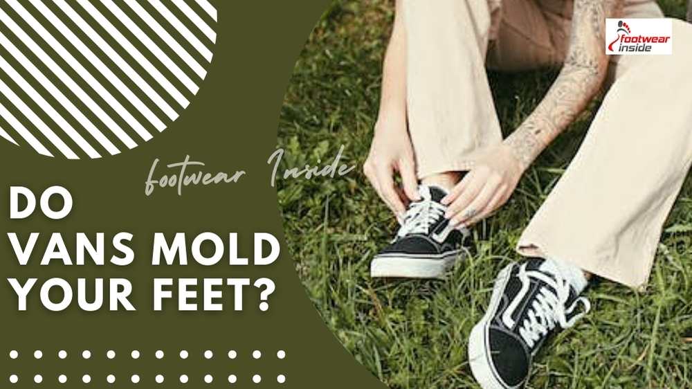 Are Vans Bad For Your Feet? 4 Do Vans Mold Your Feet