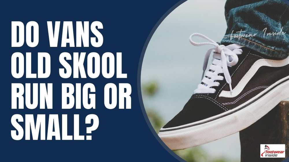 Do vans run big or small? (True to size or Not?) 3 Do Vans Old Skool Run Big or Small