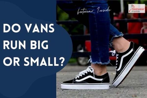 Do vans run big or small - You Need to Know Before Buying