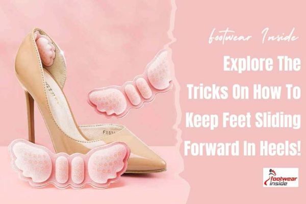 Explore The Tricks On How To Keep Feet Sliding Forward In Heels!