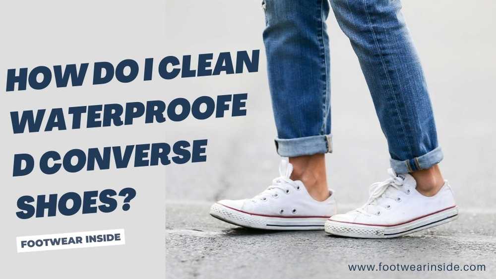 Is Converse Waterproof? 4 How Do I Clean Waterproofed Converse Shoes