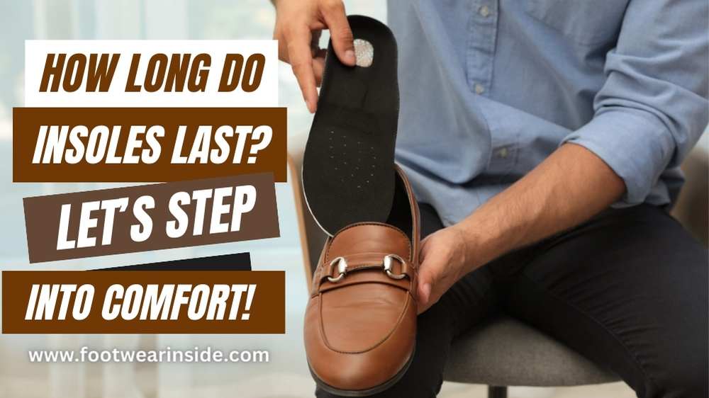 How Long Do Insoles Last? Let's Step into Comfort! 