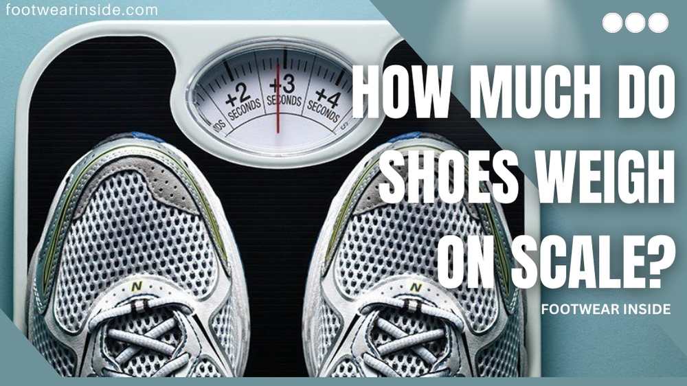 How Much Do Shoes Weigh On Scale? Ensure Comfort For Hours! 1 How Much Do Shoes Weigh On Scale