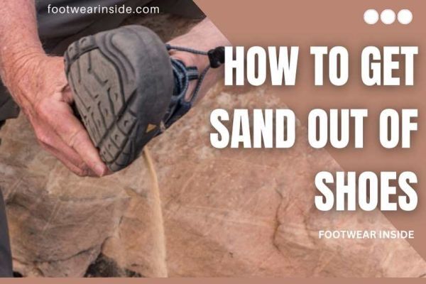How To Get Sand Out Of Shoes Effective Ways To Clean Quickly!