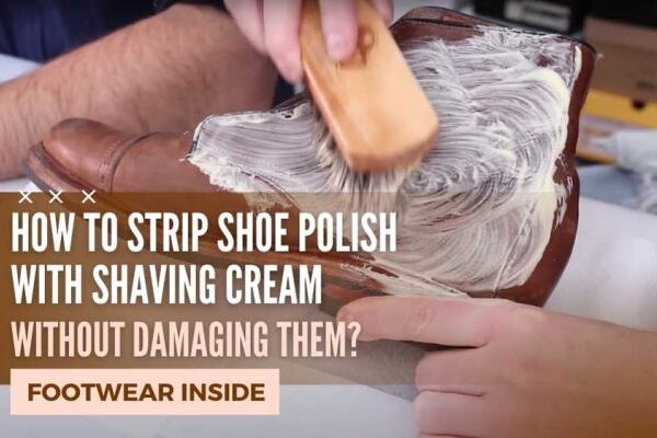 How To Strip Shoe Polish With Shaving Cream Without Damaging Them