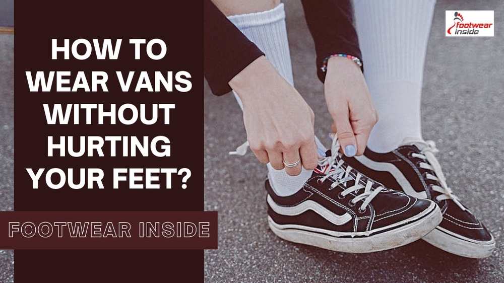 Are Vans Bad For Your Feet? 6 How To Wear Vans Without Hurting Your Feet Check Our Premium Tips & Tricks Now!