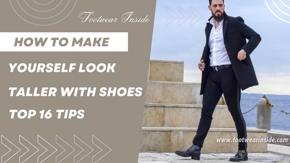 How to Make Yourself Look Taller With Shoes| 16 Easy Ways 1 How to Make Yourself Look Taller With Shoes 16 Easy Ways