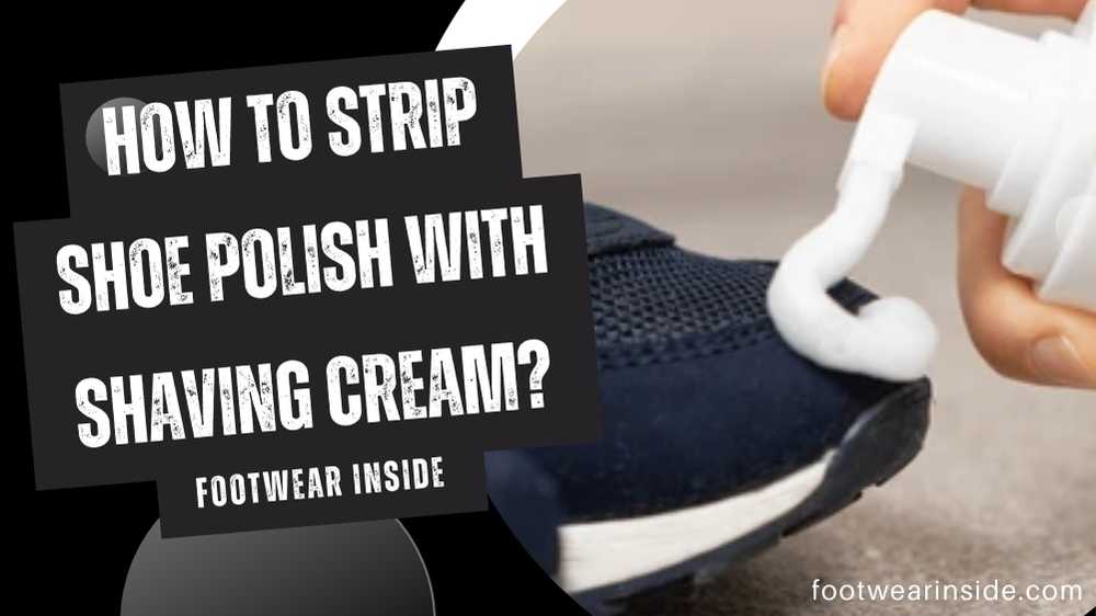 How to Strip Shoe Polish with Shaving Cream