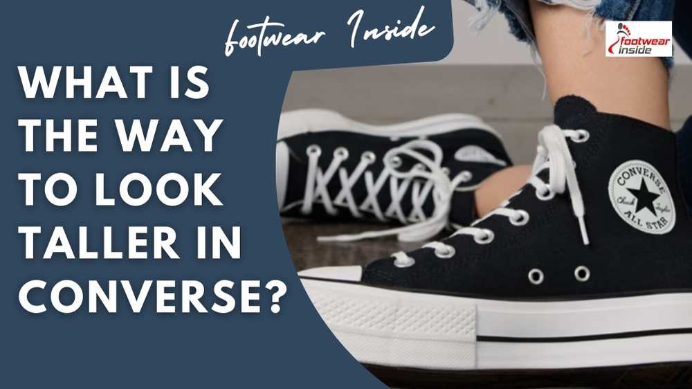 How Much Height Do Converse Add? 2 What is the way to look Taller in Converse